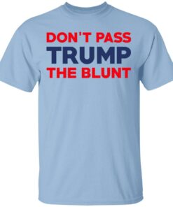 Don't Pass Trump The Blunt Shirt 1