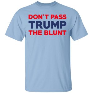 Don’t Pass Trump The Blunt Shirt