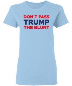 Don't Pass Trump The Blunt Shirt 10