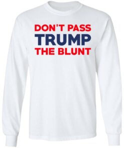 Don't Pass Trump The Blunt Shirt 3