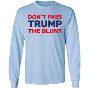 Don't Pass Trump The Blunt Shirt 4