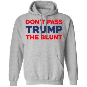 Don't Pass Trump The Blunt Shirt 5