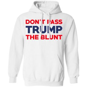 Don't Pass Trump The Blunt Shirt 6