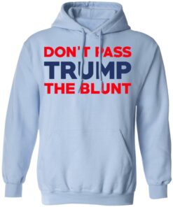 Don't Pass Trump The Blunt Shirt 7
