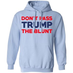 Don't Pass Trump The Blunt Shirt 7