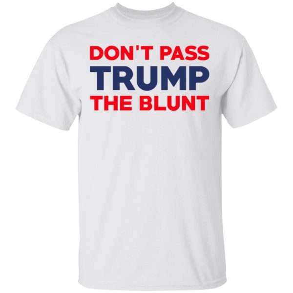 Don’t Pass Trump The Blunt Shirt