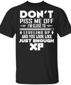 Don't Piss Me Off I'm Close To Leveling Up And You Look Like Just Enough XP T Shirts Hoodies Sweater 1