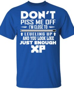 Don't Piss Me Off I'm Close To Leveling Up And You Look Like Just Enough XP T Shirts Hoodies Sweater 12