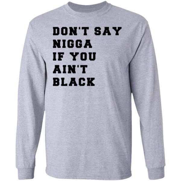 Don’t Say Nigga If You Ain’t Black T-Shirts