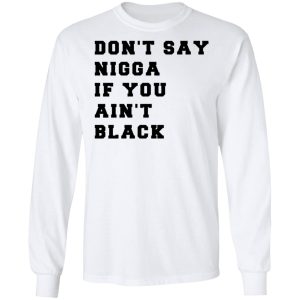 Don't Say Nigga If You Ain't Black T Shirts 3