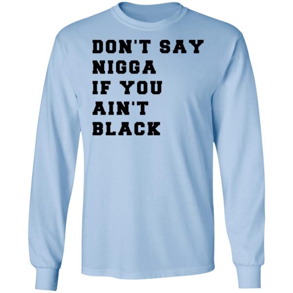 Don’t Say Nigga If You Ain’t Black T-Shirts