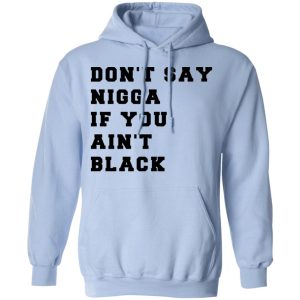 Don't Say Nigga If You Ain't Black T Shirts 7