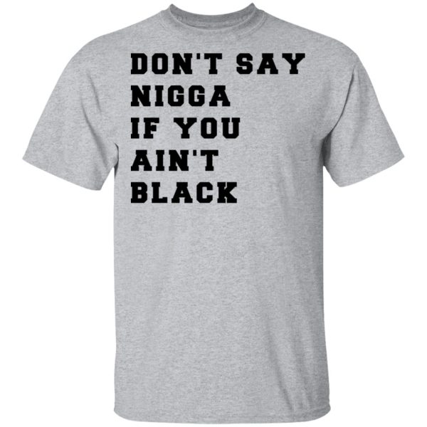 Don’t Say Nigga If You Ain’t Black T-Shirts