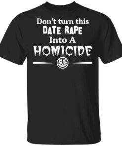 Don't Turn This Date Rape Into A Homicide T Shirts Hoodies Sweatshirt 1