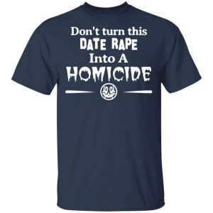 Don't Turn This Date Rape Into A Homicide T Shirts Hoodies Sweatshirt 11