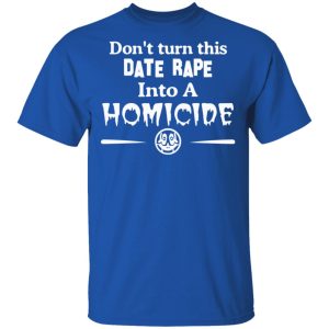 Don't Turn This Date Rape Into A Homicide T Shirts Hoodies Sweatshirt 12