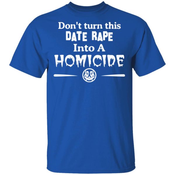 Don’t Turn This Date Rape Into A Homicide T-Shirts, Hoodies, Sweatshirt