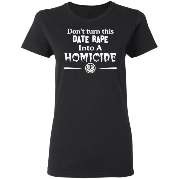 Don’t Turn This Date Rape Into A Homicide T-Shirts, Hoodies, Sweatshirt