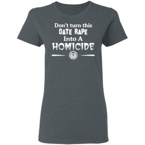 Don't Turn This Date Rape Into A Homicide T Shirts Hoodies Sweatshirt 2