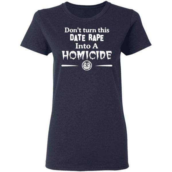 Don’t Turn This Date Rape Into A Homicide T-Shirts, Hoodies, Sweatshirt