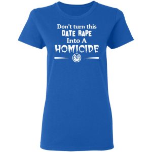 Don't Turn This Date Rape Into A Homicide T Shirts Hoodies Sweatshirt 4