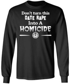 Don’t Turn This Date Rape Into A Homicide T-Shirts, Hoodies, Sweatshirt 8 Don't Turn This Date Rape Into A Homicide T Shirts Hoodies Sweatshirt 5