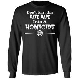 Don't Turn This Date Rape Into A Homicide T Shirts Hoodies Sweatshirt 5