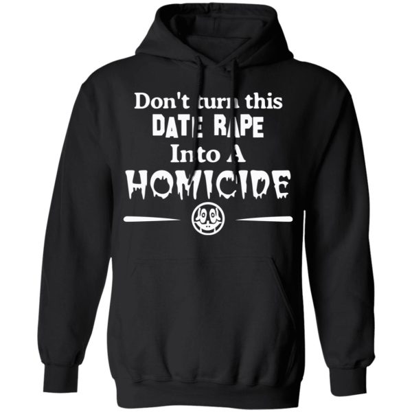 Don’t Turn This Date Rape Into A Homicide T-Shirts, Hoodies, Sweatshirt