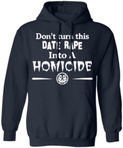 Don’t Turn This Date Rape Into A Homicide T-Shirts, Hoodies, Sweatshirt 10 Don't Turn This Date Rape Into A Homicide T Shirts Hoodies Sweatshirt 7
