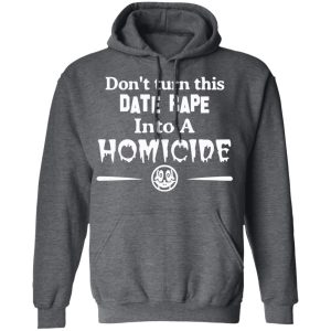 Don't Turn This Date Rape Into A Homicide T Shirts Hoodies Sweatshirt 8