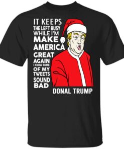 Donal Trump It Keeps The Left Busy While Im Make America Great Christmas Shirt 1