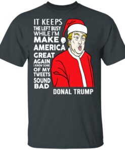 Donal Trump It Keeps The Left Busy While I'm Make America Great Christmas Shirt 1 Donal Trump It Keeps The Left Busy While Im Make America Great Christmas Shirt 10