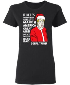 Donal Trump It Keeps The Left Busy While I'm Make America Great Christmas Shirt 4 Donal Trump It Keeps The Left Busy While Im Make America Great Christmas Shirt 13