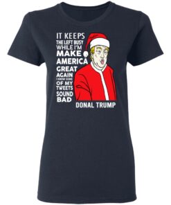 Donal Trump It Keeps The Left Busy While I'm Make America Great Christmas Shirt 6 Donal Trump It Keeps The Left Busy While Im Make America Great Christmas Shirt 3