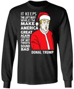 Donal Trump It Keeps The Left Busy While I'm Make America Great Christmas Shirt 8 Donal Trump It Keeps The Left Busy While Im Make America Great Christmas Shirt 5