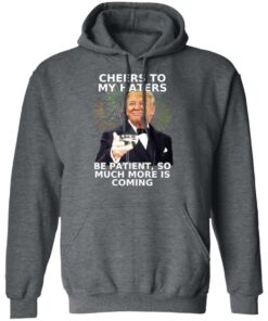 Donald Trump Cheers To My Haters Be Patient So Much More Is Coming Shirt 8