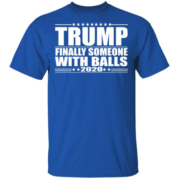 Donald Trump Finally Someone With Balls 2020 Shirt