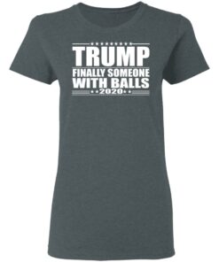 Donald Trump Finally Someone With Balls 2020 Shirt 2