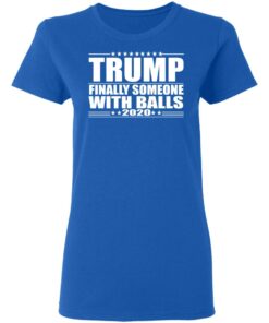 Donald Trump Finally Someone With Balls 2020 Shirt 4