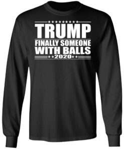 Donald Trump Finally Someone With Balls 2020 Shirt 5