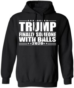 Donald Trump Finally Someone With Balls 2020 Shirt 6