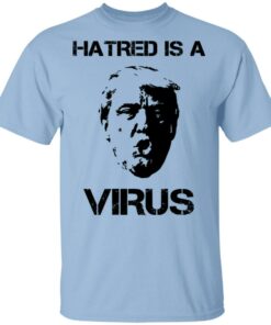 Donald Trump Hatred Is A Virus T Shirts 1