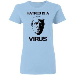 Donald Trump Hatred Is A Virus T-Shirts