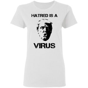 Donald Trump Hatred Is A Virus T Shirts 11