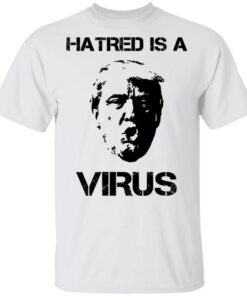 Donald Trump Hatred Is A Virus T Shirts 8