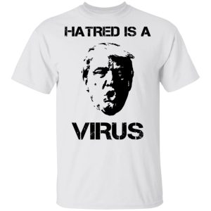 Donald Trump Hatred Is A Virus T Shirts 8