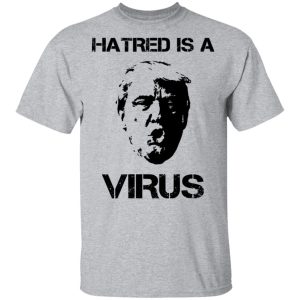 Donald Trump Hatred Is A Virus T Shirts 9