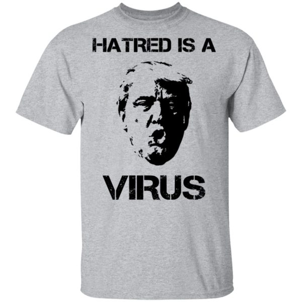 Donald Trump Hatred Is A Virus T-Shirts