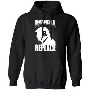 Donald Trump Repeal amp Replace T Shirts Hoodies Sweatshirt 6