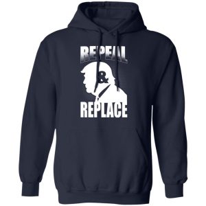 Donald Trump Repeal amp Replace T Shirts Hoodies Sweatshirt 7